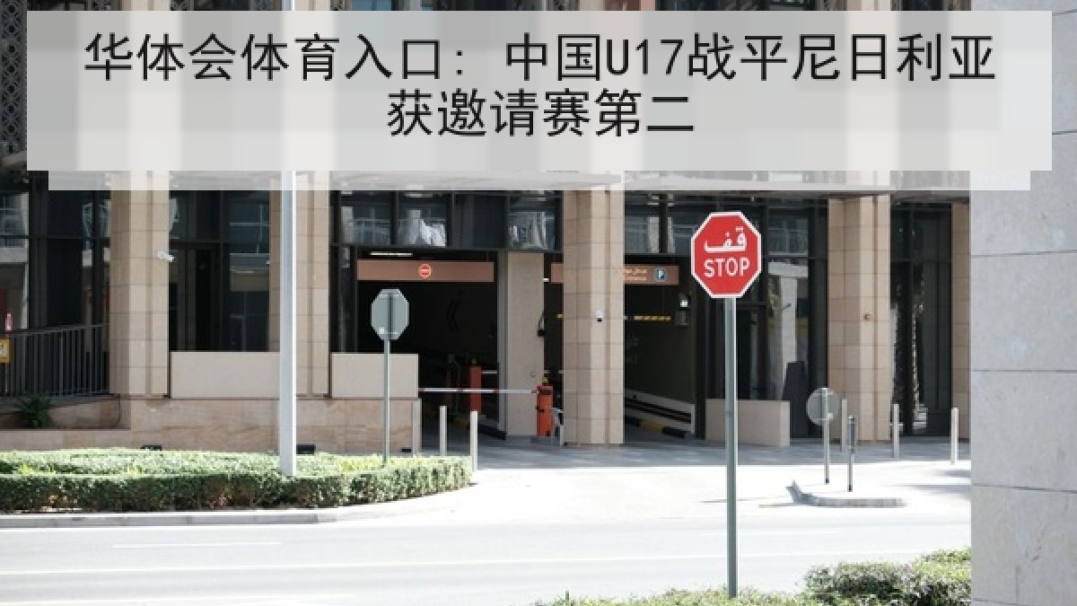 华体会体育入口: 中国U17战平尼日利亚获邀请赛第二 华体会体育入口: 中国U17战平尼日利亚获邀请赛第二