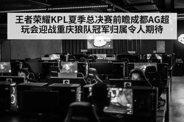 王者荣耀KPL夏季总决赛前瞻成都AG超玩会迎战重庆狼队冠军归属令人期待